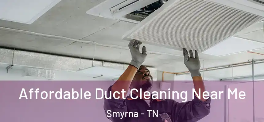  Affordable Duct Cleaning Near Me Smyrna - TN