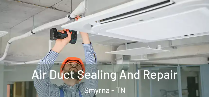  Air Duct Sealing And Repair Smyrna - TN