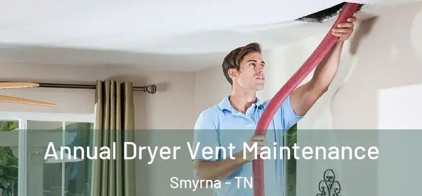  Annual Dryer Vent Maintenance Smyrna - TN