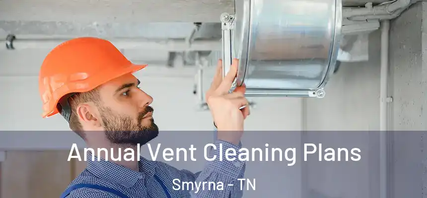  Annual Vent Cleaning Plans Smyrna - TN
