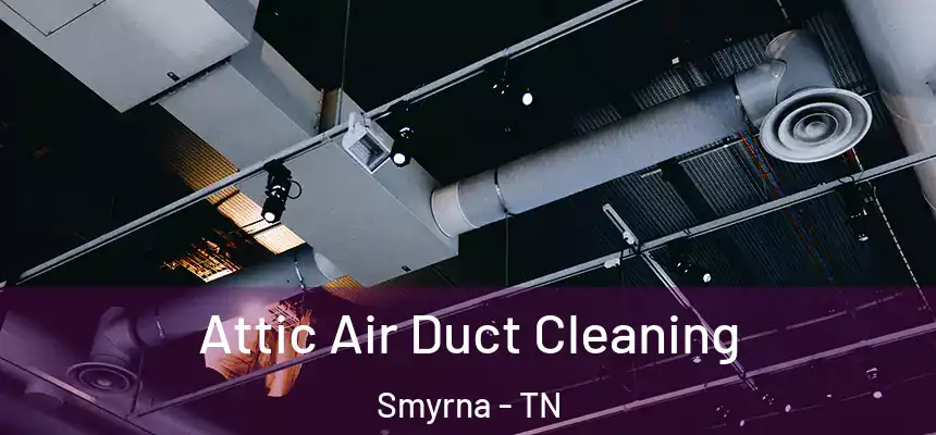 Attic Air Duct Cleaning Smyrna - TN