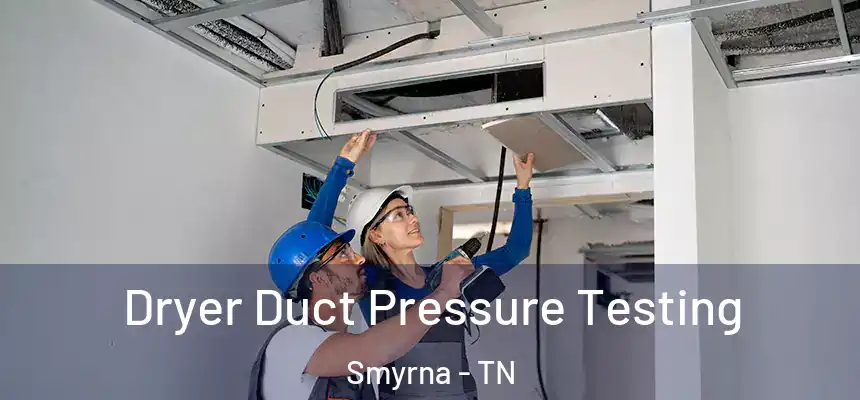  Dryer Duct Pressure Testing Smyrna - TN