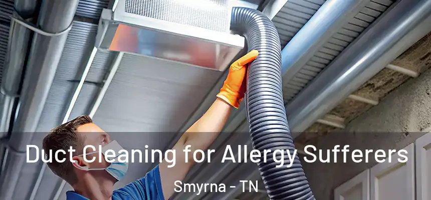  Duct Cleaning for Allergy Sufferers Smyrna - TN