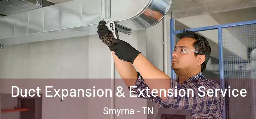  Duct Expansion & Extension Service Smyrna - TN