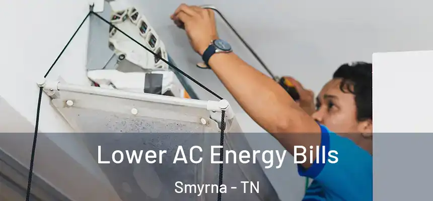  Lower AC Energy Bills Smyrna - TN