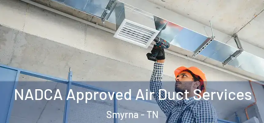  NADCA Approved Air Duct Services Smyrna - TN