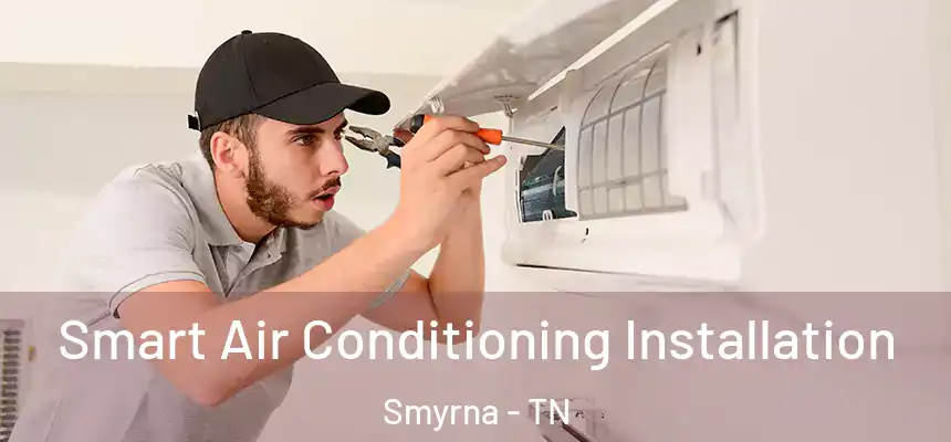  Smart Air Conditioning Installation Smyrna - TN